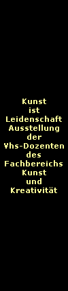 Kunst
ist
Leidenschaft
Ausstellung
der
Vhs-Dozenten
des
Fachbereichs
Kunst
und
Kreativit�t